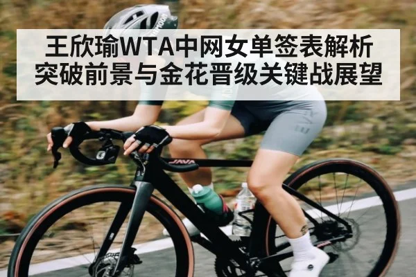 王欣瑜WTA中网女单签表解析 突破前景与金花晋级关键战展望 | kaiyun