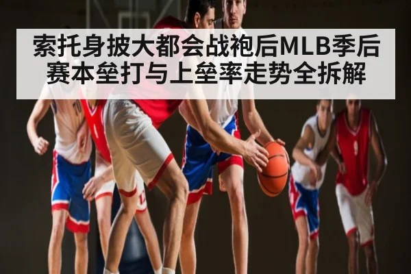 索托身披大都会战袍后MLB季后赛本垒打与上垒率走势全拆解 | kaiyun