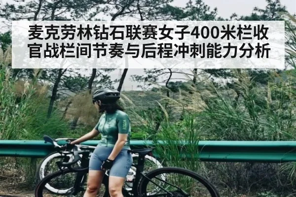 麦克劳林钻石联赛女子400米栏收官战栏间节奏与后程冲刺能力分析 | kaiyun